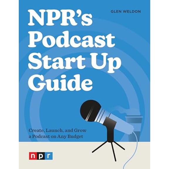 Pre-Owned NPR's Podcast Start Up Guide: Create, Launch, and Grow a Podcast on Any Budget, 9781984862518, 1984862510, Paperback,