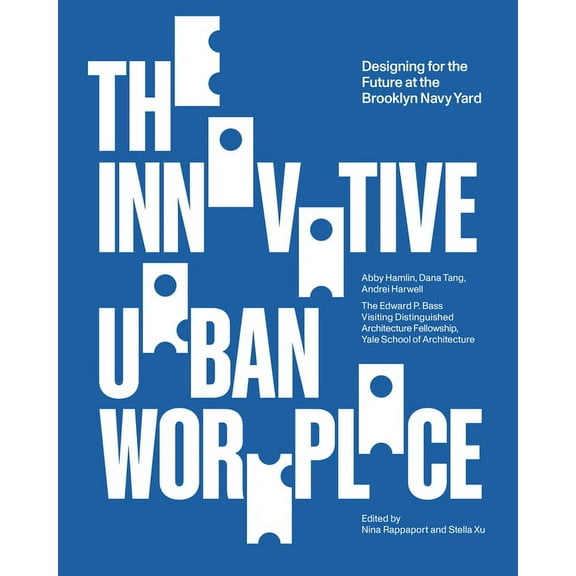 Edward P. Bass Distinguished Visiting Architecture Fellowshi: The Innovative Urban Workplace (Paperback)