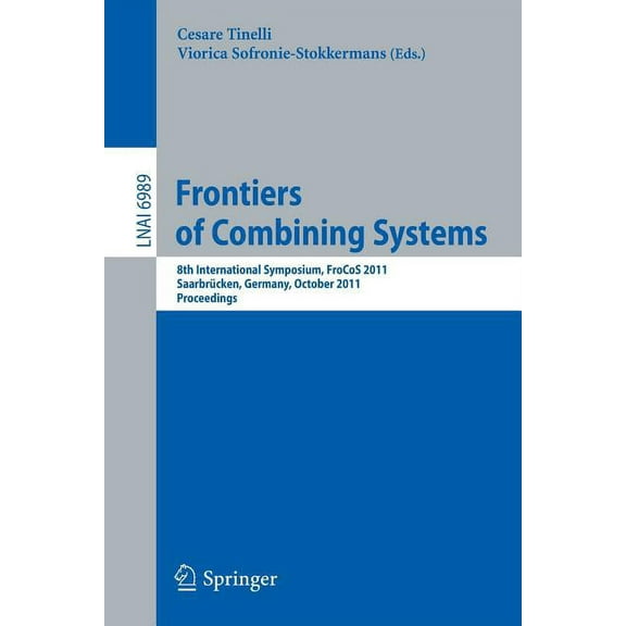 Frontiers of Combining Systems: 8th International Symposium, Frocos 2011, SaarbrÃ¼cken, Germany, October 5-7, 2011. Proce, (Paperback)