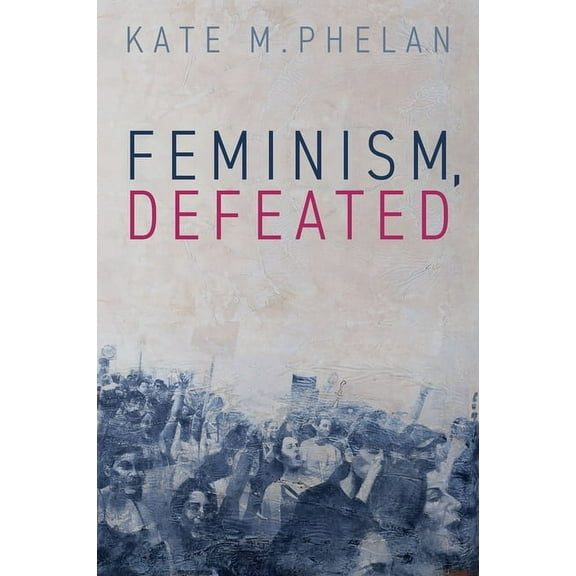 Feminism, Defeated, (Hardcover)