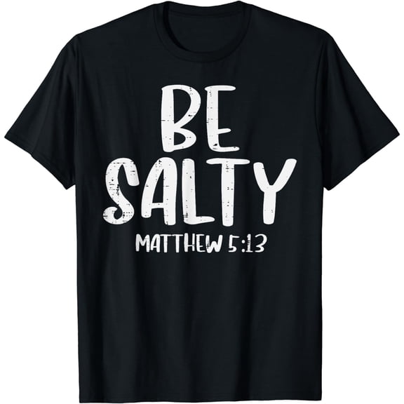 Be Salty Matthew 5:13 Bible Verse God Jesus Faith Christian T-Shirt