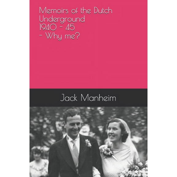 Memoirs of the Dutch Underground 1940 - 1945 - Why me? (Paperback)
