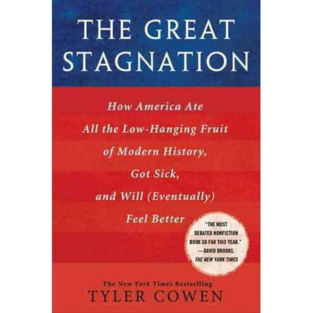 The Great Stagnation: How America Ate All the Low-hanging Fruit of Modern History, Got Sick, and Will (Eventually) Feel Better
