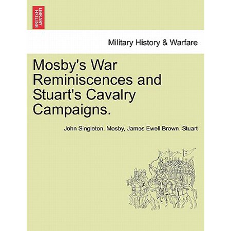 Mosby S War Reminiscences And Stuart S Cavalry Campaigns