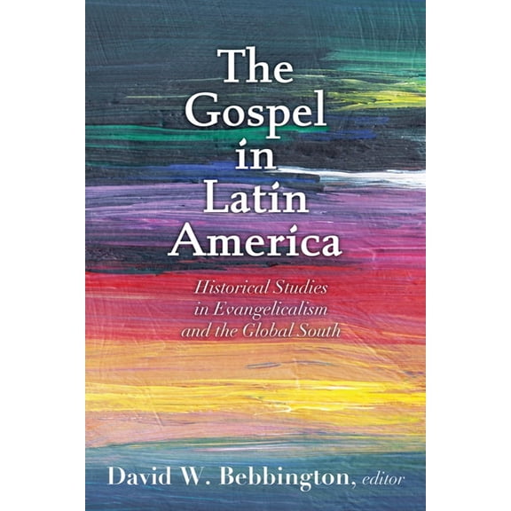 The Gospel in Latin America: Historical Studies in Evangelicalism and the Global South, (Hardcover)