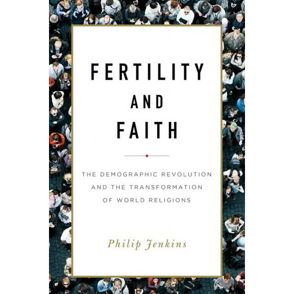 Fertility and Faith: The Demographic Revolution and the Transformation of World Religions, (Hardcover)