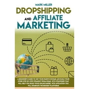 Dropshipping and Affiliate Marketing : A Beginner's Guide to Get Your Passive Income and Build Your Store Step-By-Step Straight from Home, with Strategies That Will Help You Build Your Online Empire. (Paperback)