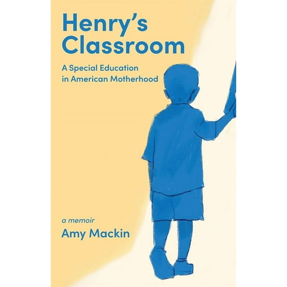 Henry's Classroom: A Special Education in American Motherhood: A Memoir, (Paperback)