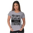 thumbnail image 4 of You Cant Scare Me I Have 2 Sisters Womens Slim Fit Graphic Tee Brisco Brands S, 4 of 5