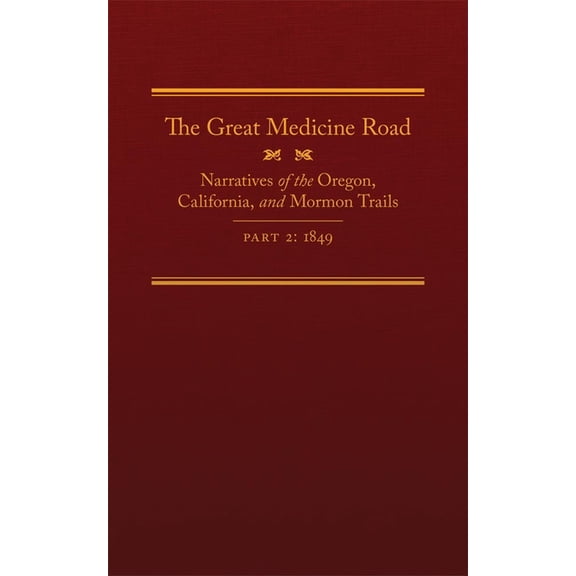American Trails The Great Medicine Road, Part 2: Narratives of the Oregon, California, and Mormon Trails, 1849 Volume 24, Book 24, (Hardcover)
