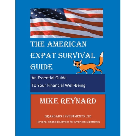 The American Expat Survival Guide: An Essential Guide To Your Financial Well-Being (Paperback) by Mike Reynard