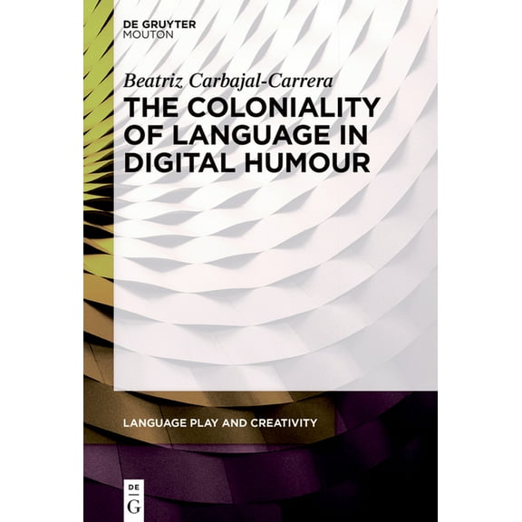 Language Play and Creativity [Lpc] The Coloniality of Language in Digital Humour, Book 11, (Hardcover)