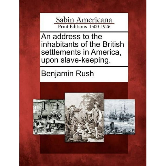 An address to the inhabitants of the British settlements in America, upon slave-keeping. (Paperback)