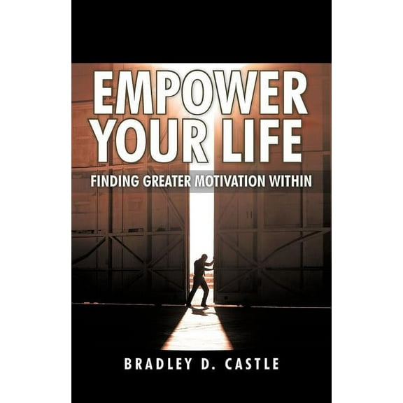 Empower Your Life: Finding Greater Motivation Within (Paperback)