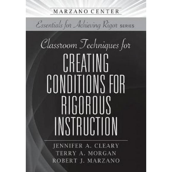 Classroom Techniques for Creating Conditions for Rigorous Instruction (Marzano Center Essentials for Achieving Rigor)