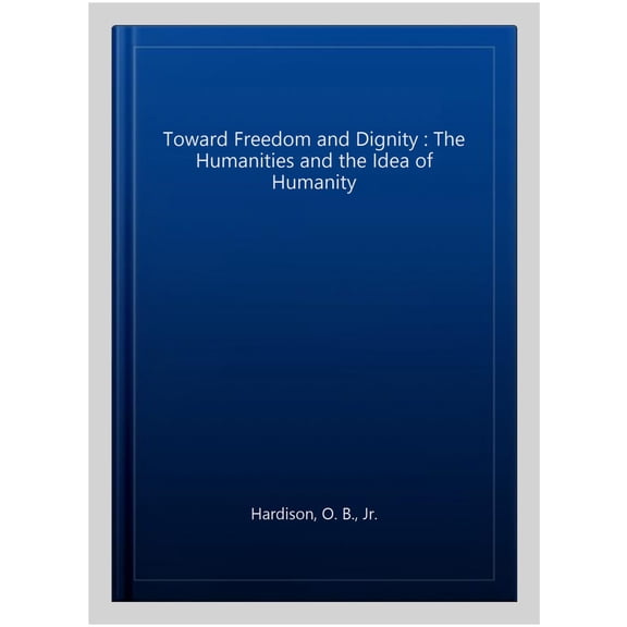 Pre-Owned Toward Freedom and Dignity : The Humanities and the Idea of Humanity