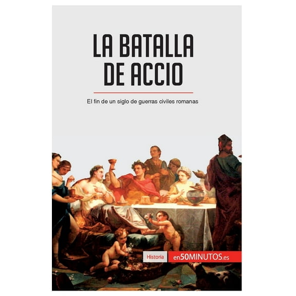 La batalla de Accio: El fin de un siglo de guerras civiles romanas, (Paperback)