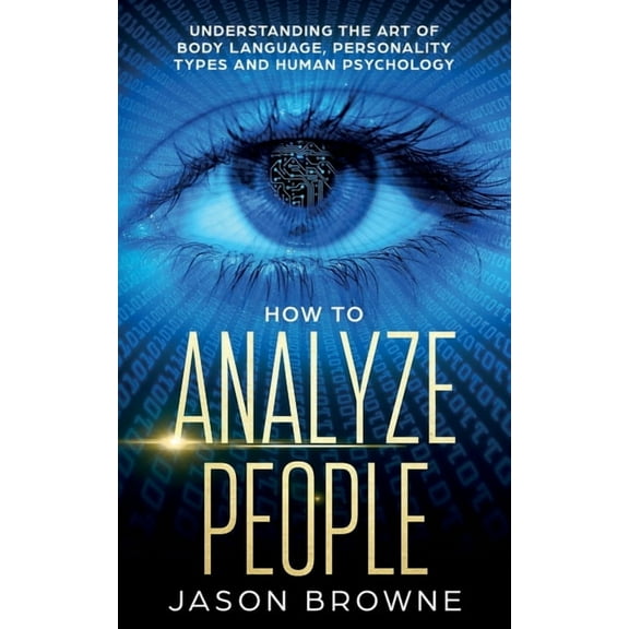 How to Analyze People: Understanding the Art of Body Language, Personality Types, and Human Psychology, (Paperback)