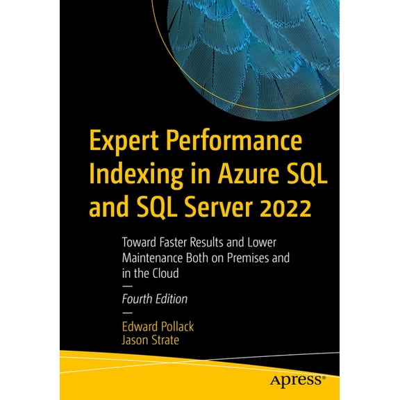 Expert Performance Indexing in Azure SQL and SQL Server 2022: Toward Faster Results and Lower Maintenance Both on Premis, (Paperback)