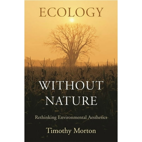 Ecology Without Nature: Rethinking Environmental Aesthetics, (Paperback)