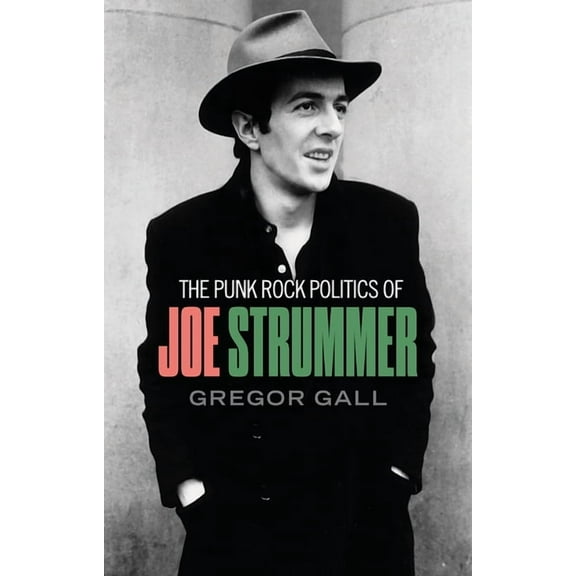 The Punk Rock Politics of Joe Strummer: Radicalism, Resistance and Rebellion, (Paperback)