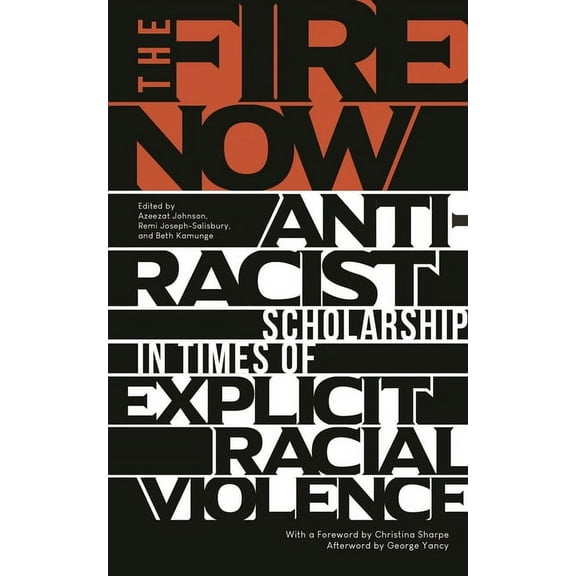 The Fire Now: Anti-Racist Scholarship in Times of Explicit Racial Violence, (Hardcover)