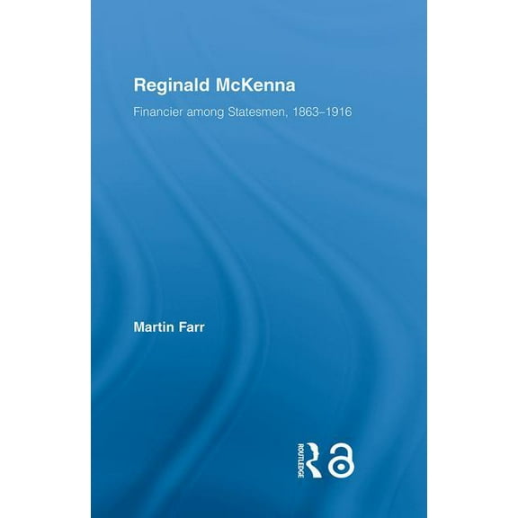 British Politics and Society Reginald McKenna: Financier among Statesmen, 1863-1916, (Paperback)