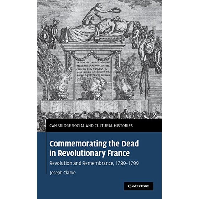 Commémoration des Morts dans la France Révolutionnaire: Révolution et Mémoire, 1789-1799 (Histoires Sociales et Culturelles de Cambridge)