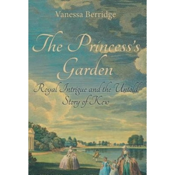 Le Jardin de la Princesse: l'Intrigue Royale et l'Histoire Inconnue de Kew