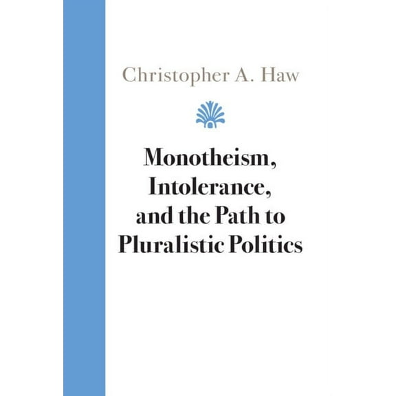 Monotheism, Intolerance, and the Path to Pluralistic Politics, (Hardcover)