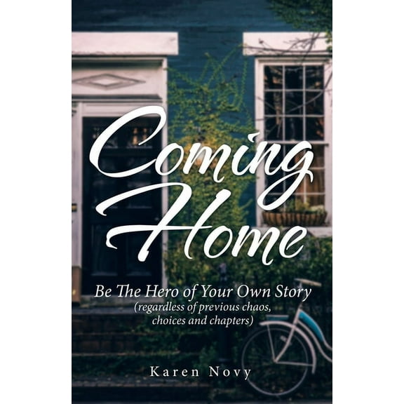 Coming Home: Be the Hero of Your Own Story (Regardless of Previous Chaos, Choices and Chapters), (Paperback)