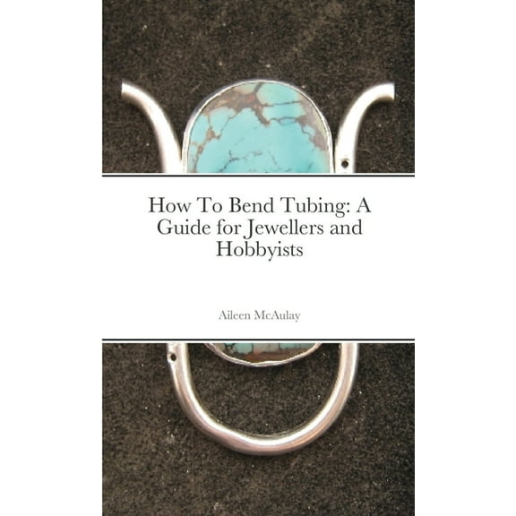 How To Bend Tubing: A Guide for Jewellers and Hobbyists, (Paperback)