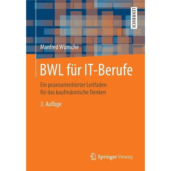 Bwl FÃ¼r It-Berufe: Ein Praxisorientierter Leitfaden FÃ¼r Das KaufmÃ¤nnische Denken, (Paperback)