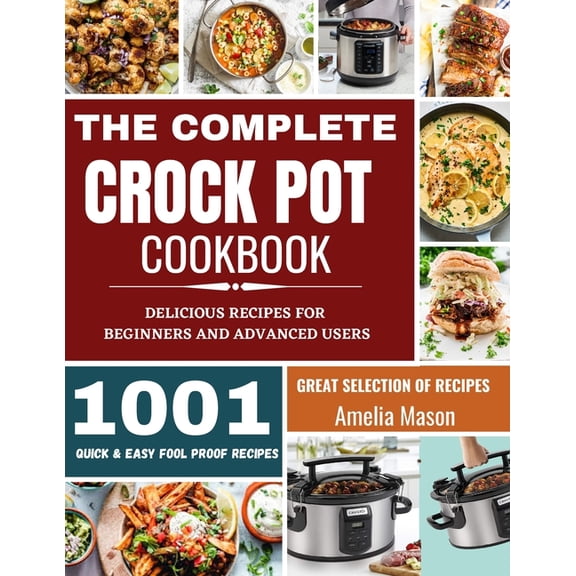 The Complete Crock Pot Cookbook: 1001 Delicious Great Selection of Crock Pot Slow Cooker Recipes for Beginners & Advanced Users: Fast Cooking Express