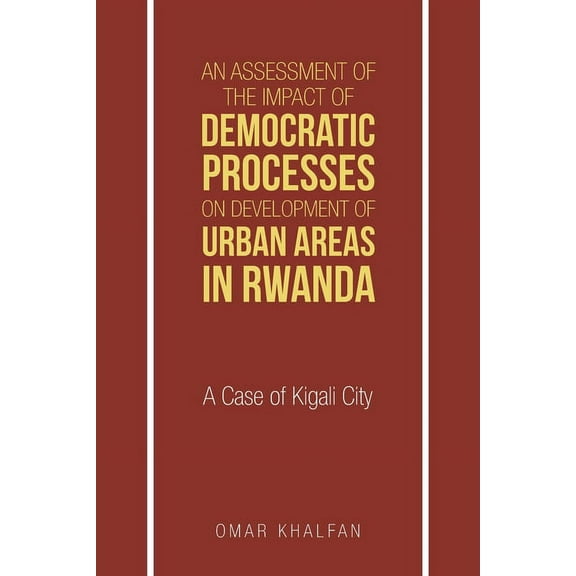 An Assessment of the Impact of Democratic Processes on Development of Urban Areas in Rwanda (Paperback)
