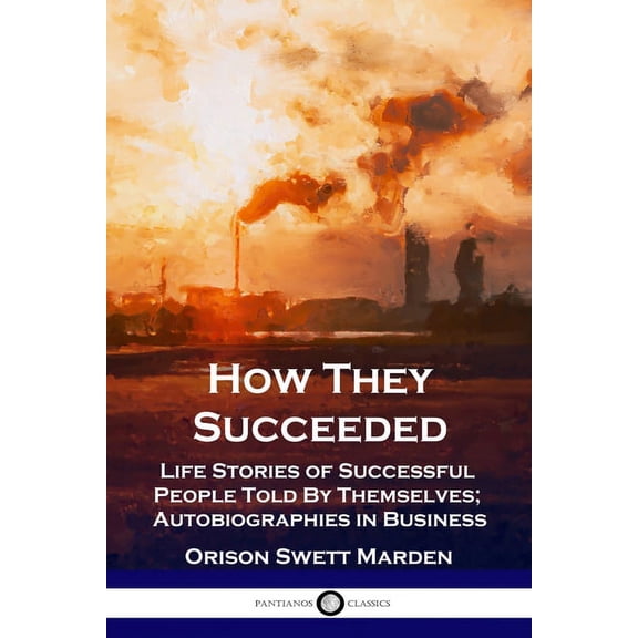 How They Succeeded: Life Stories of Successful People Told By Themselves; Autobiographies in Business (Paperback)