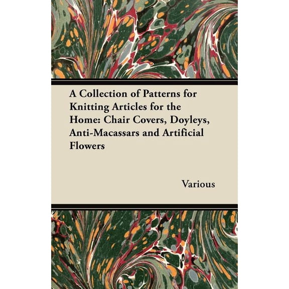 A Collection of Patterns for Knitting Articles for the Home: Chair Covers, Doyleys, Anti-Macassars (Paperback) by Various