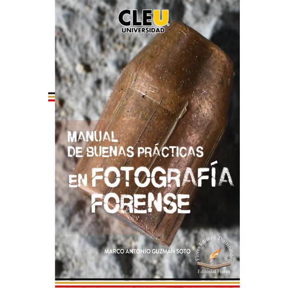 MANUAL DE BUENAS PRACTICAS EN FOTOGRAFIA FORENSE FLORES EDITOR Y DISTRIBUIDOR MARCO ANTONIO GUZMAN SOTO