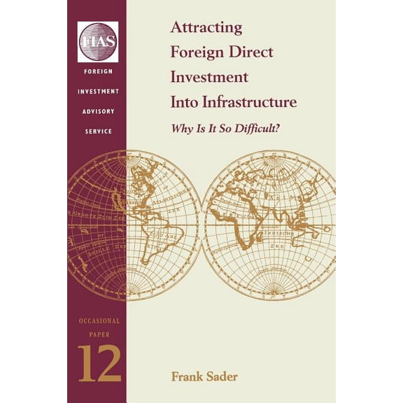 Fias Occasional Papers Attracting Foreign Direct Investment Into Infrastructure: Why is It So Difficult?, Book 12, (Paperback)