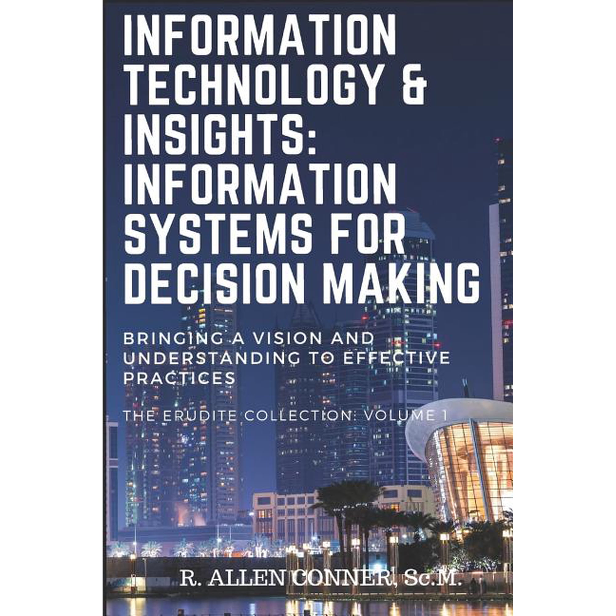 Erudite Collection: Information Technology & Insights: Information Systems for Decision Making: Bringing a Vision and Understanding to Effective Practices (Paperback)