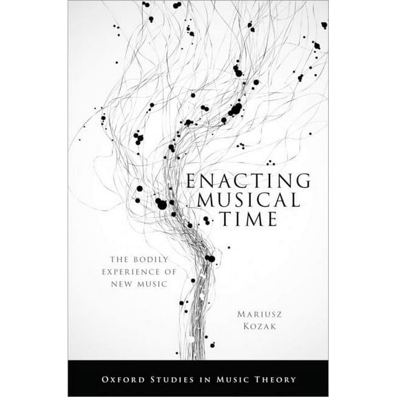 Oxford Studies in Music Theory Enacting Musical Time Oxsmt C, (Hardcover)