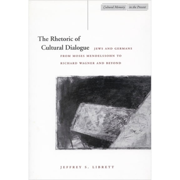 Pre-Owned Cultural Memory in the Present: The Rhetoric of Cultural Dialogue : Jews and Germans from Moses Mendelssohn to Richard Wagner and Beyond (Hardcover)