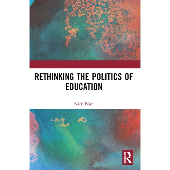 Routledge International Studies in the Philosophy of Educati: Rethinking the Politics of Education (Paperback)