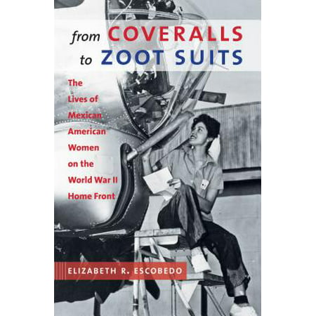 From Coveralls to Zoot Suits : The Lives of Mexican American Women on the World War II Home Front