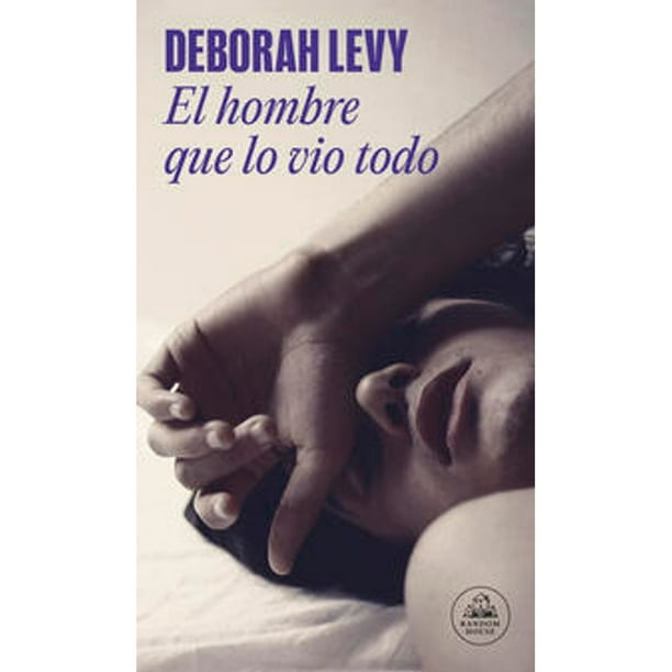 Libro El Hombre Que Lo Vio Todo Tapa Blanda, Autor Deborah Levy, Editorial Literatura Random House