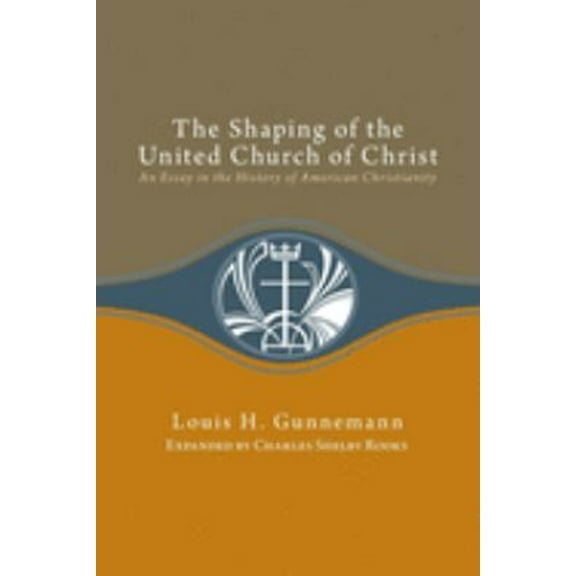Pre-Owned Shaping of the United Church of Christ: An Essay in the History of American Christianity (Paperback) 0829813454 9780829813456