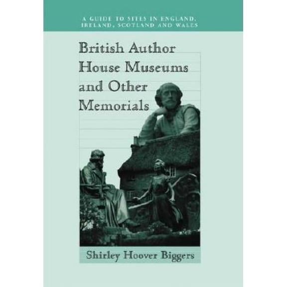 British Author House Museums and Other Memorials: A Guide to Sites in England, Ireland, Scotland and Wales, (Paperback)