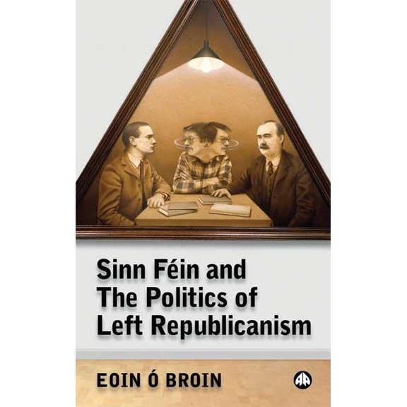 Sinn FÃ©in and the Politics of Left Republicanism, (Paperback)