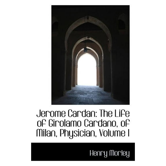 Jerome Cardan: The Life of Girolamo Cardano, of Milan, Physician, Volume I, (Paperback)