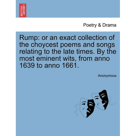 Rump: or an exact collection of the choycest poems and songs relating to the late times. By the most eminent wits, from anno 1639 to anno 1661. (Paperback)